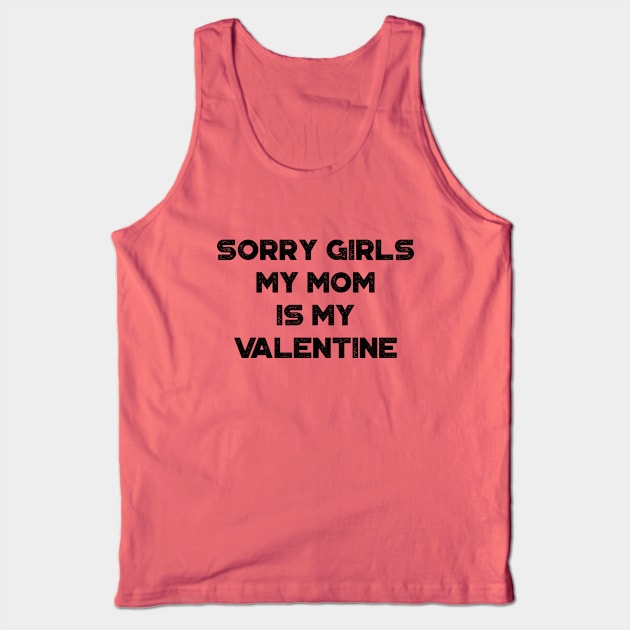 Funny Valentine's Day Sorry Girls My Mom Is My Valentine Tank Top by truffela